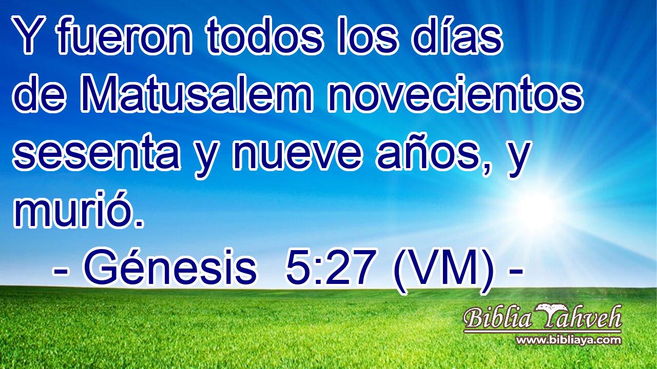  Y fueron todos los días de Matusalem novecientos sesenta y nueve años, y murió. 