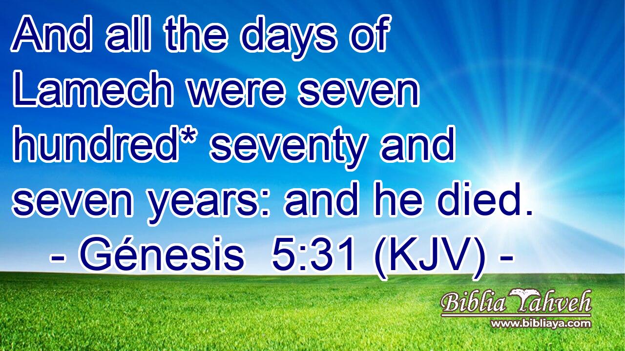 And all the days of Lamech were seven hundred* seventy and seven years: and he died.