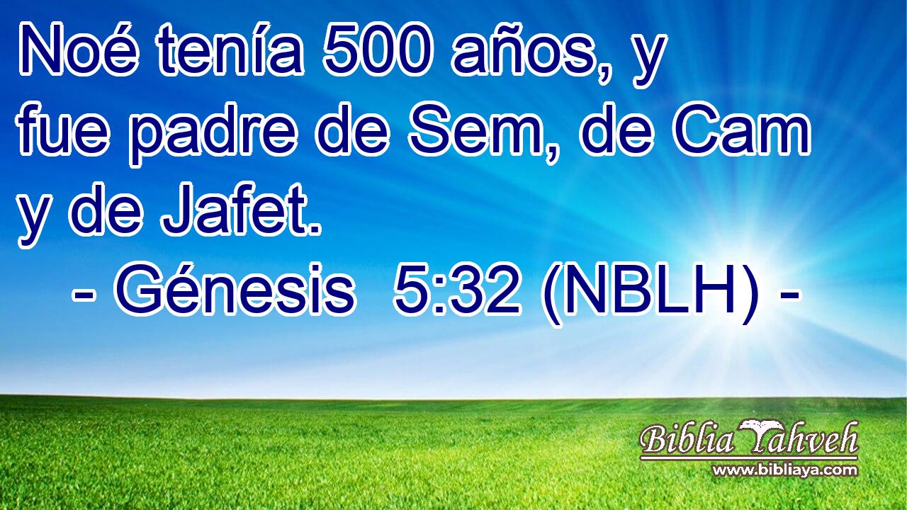  Noé tenía 500 años, y fue padre de Sem, de Cam y de Jafet. 