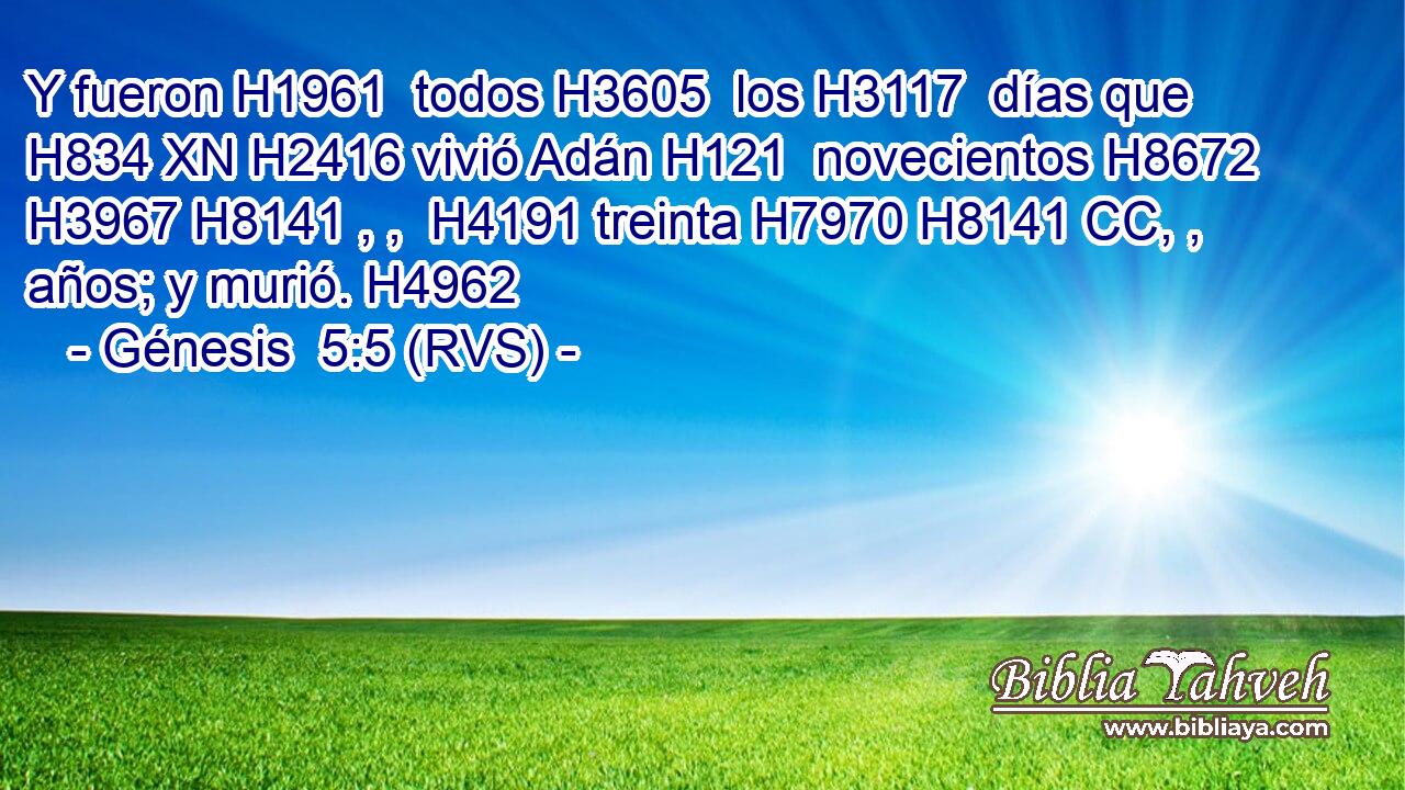 Y fueron H1961  todos H3605  los H3117  días que H834 XN H2416 vivió Adán H121  novecientos H8672 H3967 H8141 , ,  H4191 treinta H7970 H8141 CC, ,  años; y murió. H4962  