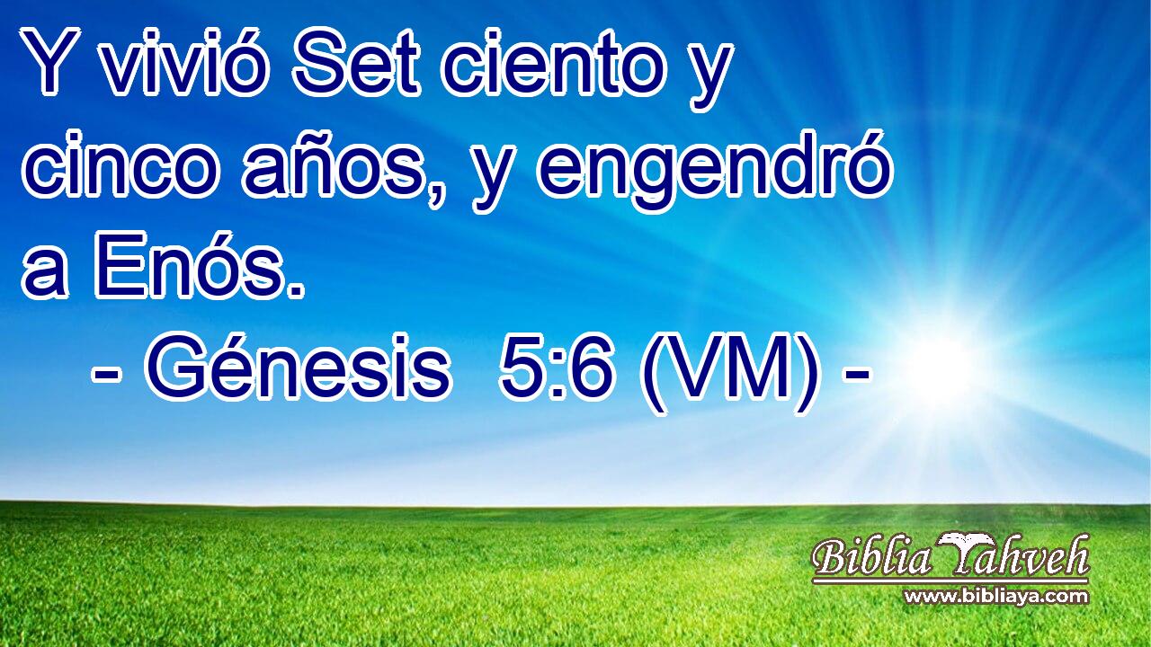  Y vivió Set ciento y cinco años, y engendró a Enós. 