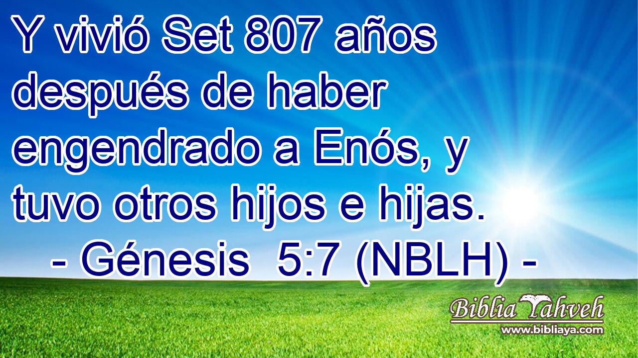  Y vivió Set 807 años después de haber engendrado a Enós, y tuvo otros hijos e hijas. 