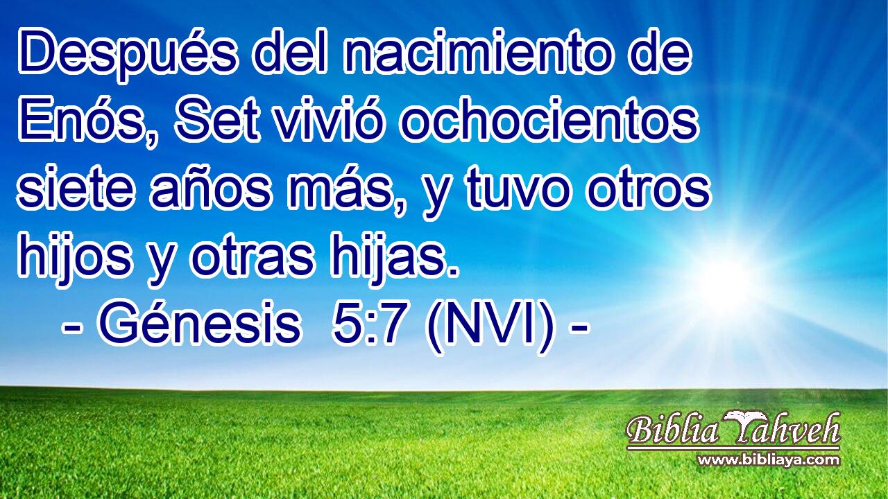  Después del nacimiento de Enós, Set vivió ochocientos siete años más, y tuvo otros hijos y otras hijas. 