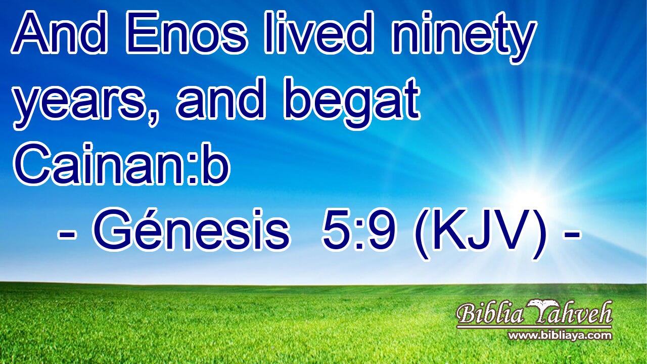 And Enos lived ninety years, and begat Cainan:b