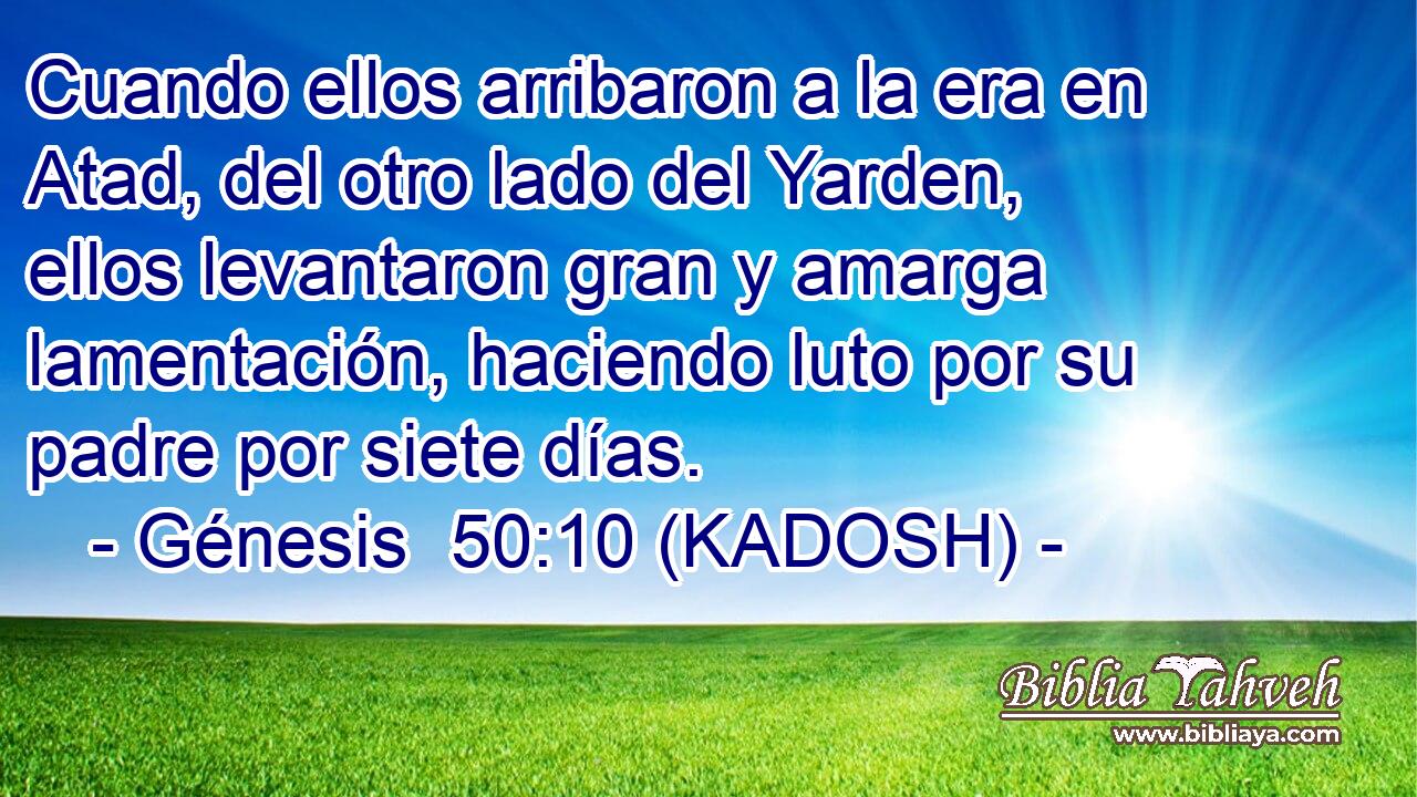  Cuando ellos arribaron a la era en Atad, del otro lado del Yarden, ellos levantaron gran y amarga lamentación, haciendo luto por su padre por siete días. 