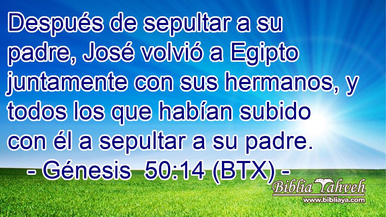 Después de sepultar a su padre, José volvió a Egipto juntamente con sus hermanos, y todos los que habían subido con él a sepultar a su padre.