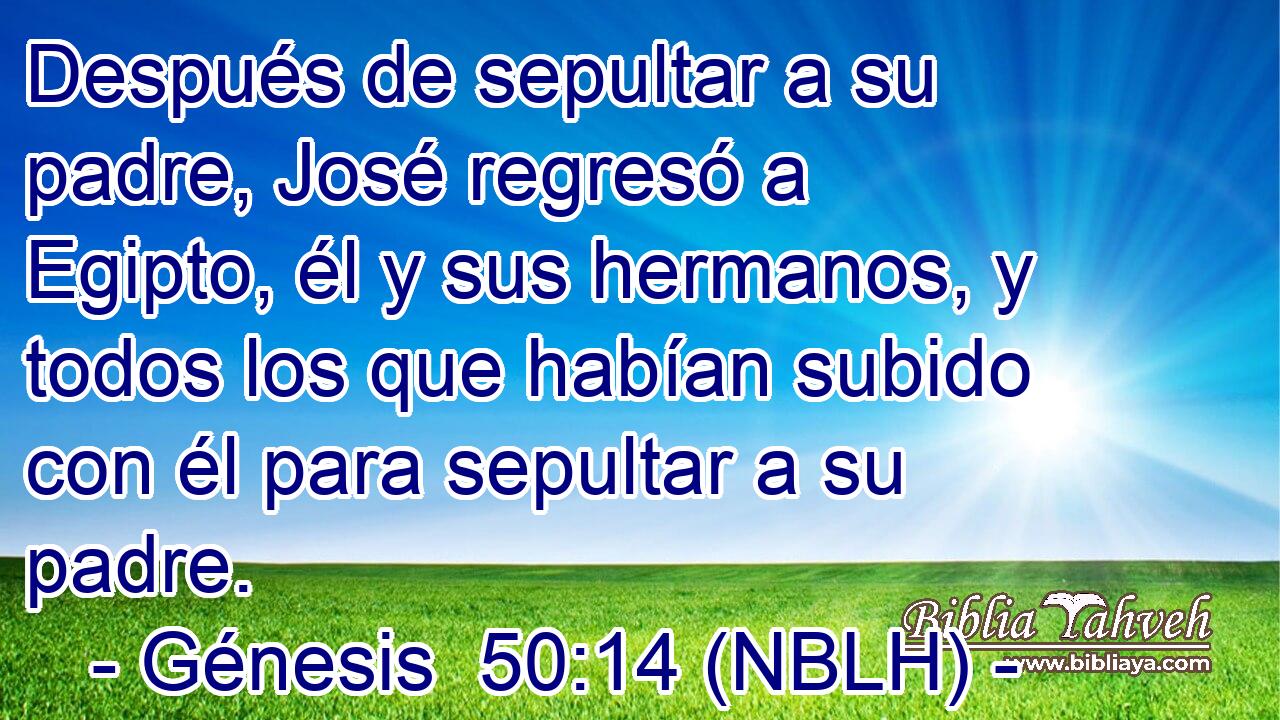  Después de sepultar a su padre, José regresó a Egipto, él y sus hermanos, y todos los que habían subido con él para sepultar a su padre. 