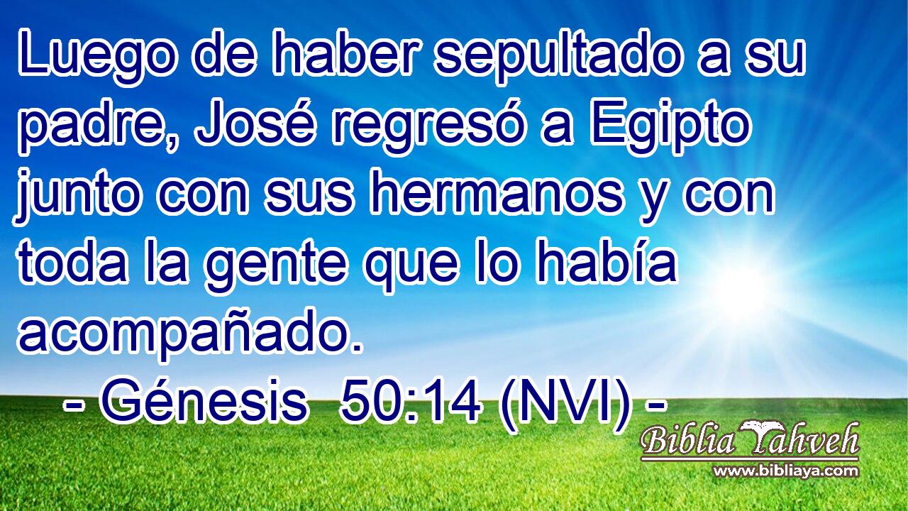  Luego de haber sepultado a su padre, José regresó a Egipto junto con sus hermanos y con toda la gente que lo había acompañado. 