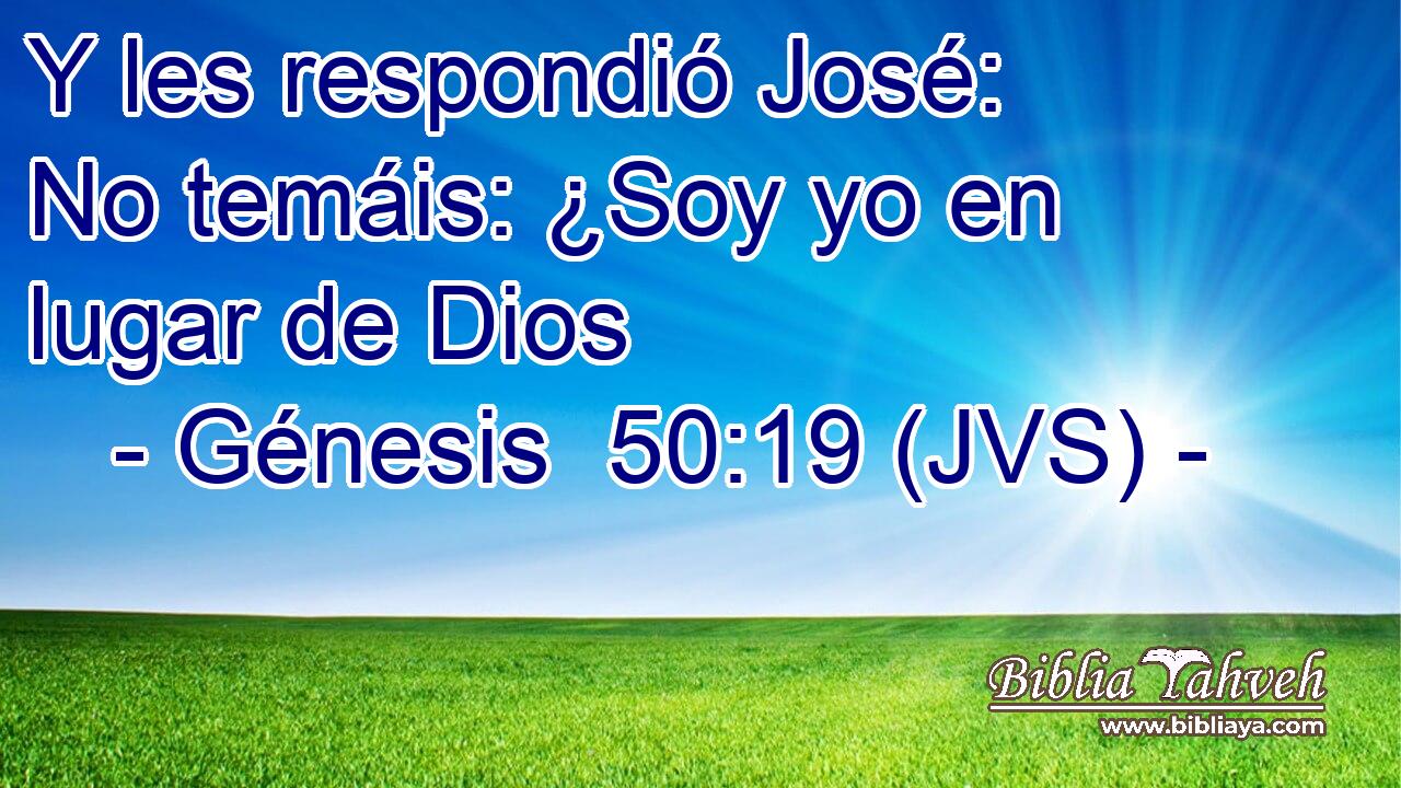 Y les respondió José: No temáis: ¿Soy yo en lugar de Dios