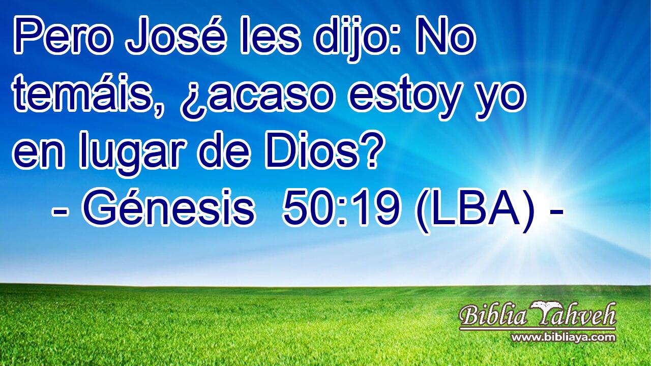 Pero José les dijo: No temáis, ¿acaso estoy yo en lugar de Dios?