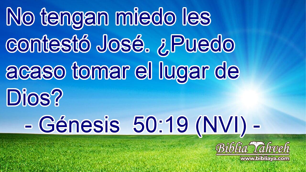  No tengan miedo les contestó José. ¿Puedo acaso tomar el lugar de Dios? 