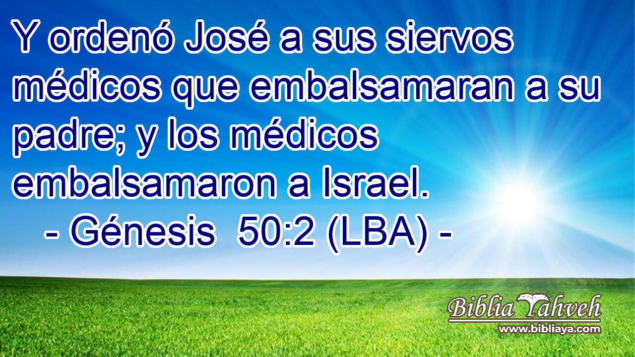 Y ordenó José a sus siervos médicos que embalsamaran a su padre; y los médicos embalsamaron a Israel.