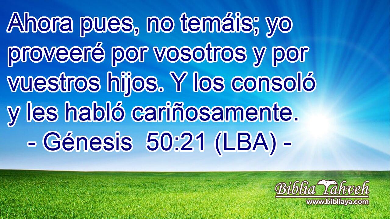 Ahora pues, no temáis; yo proveeré por vosotros y por vuestros hijos. Y los consoló y les habló cariñosamente.