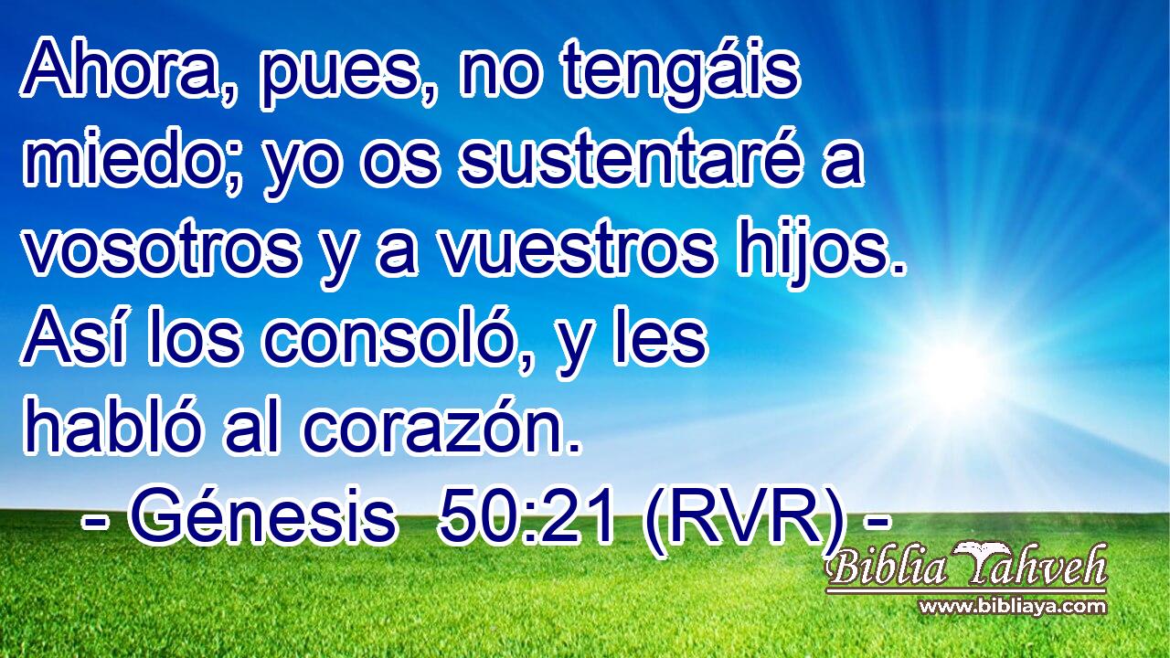 Ahora, pues, no tengáis miedo; yo os sustentaré a vosotros y a vuestros hijos. Así los consoló, y les habló al corazón.