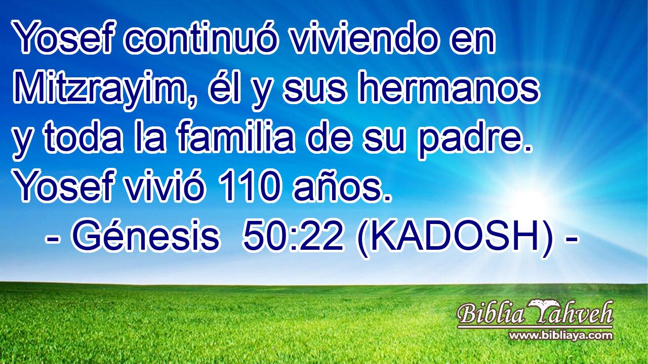  Yosef continuó viviendo en Mitzrayim, él y sus hermanos y toda la familia de su padre. Yosef vivió 110 años. 