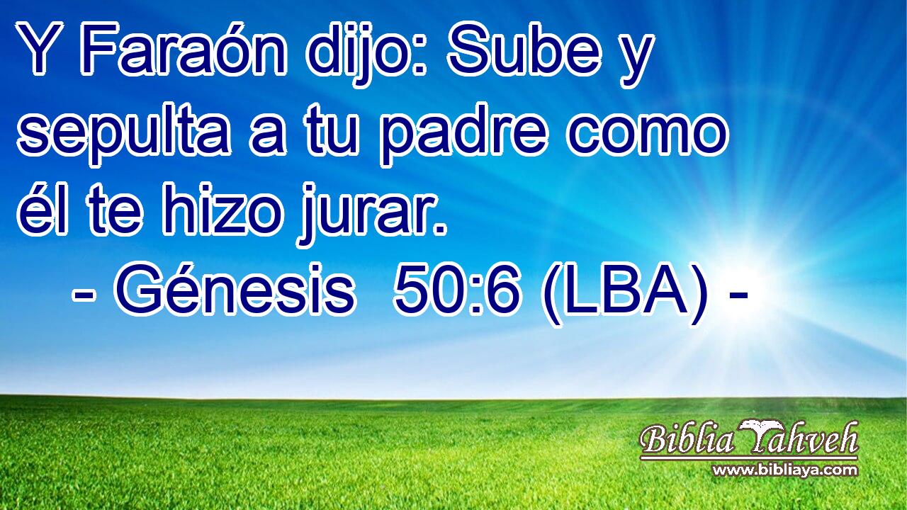 Y Faraón dijo: Sube y sepulta a tu padre como él te hizo jurar.