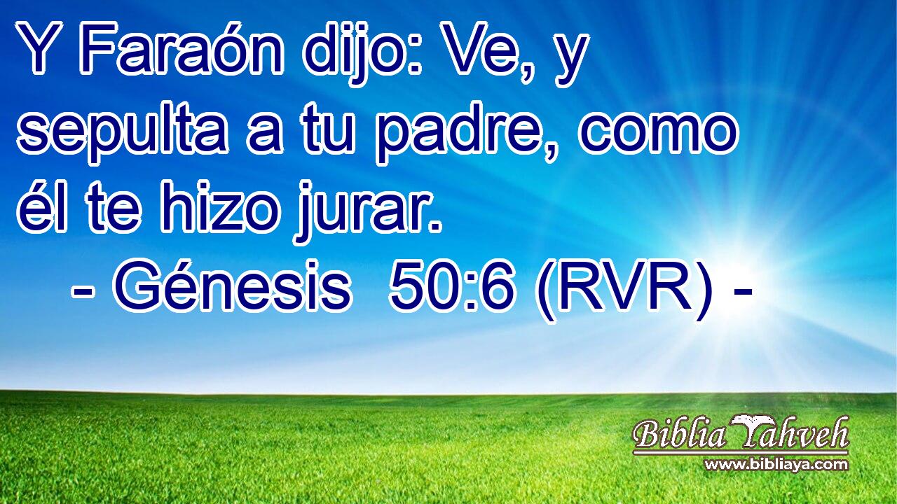 Y Faraón dijo: Ve, y sepulta a tu padre, como él te hizo jurar.