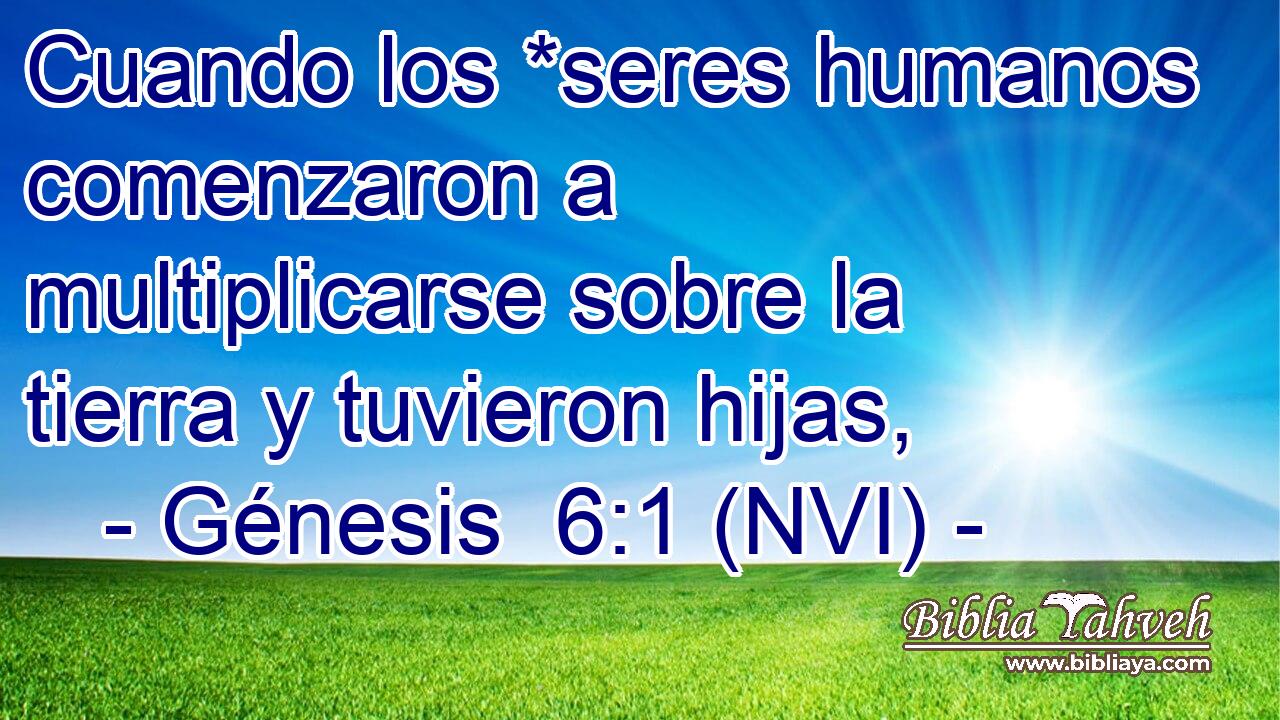  Cuando los *seres humanos comenzaron a multiplicarse sobre la tierra y tuvieron hijas, 