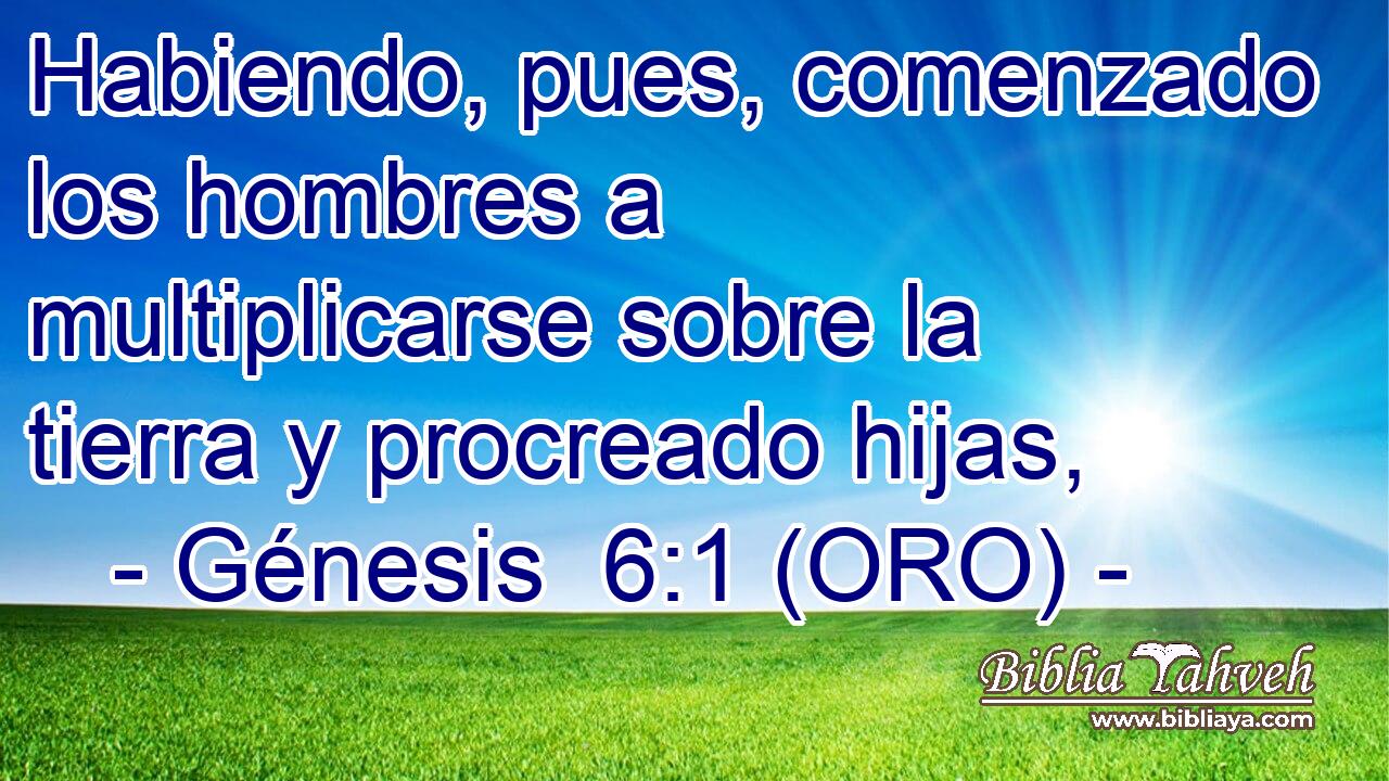  Habiendo, pues, comenzado los hombres a multiplicarse sobre la tierra y procreado hijas, 