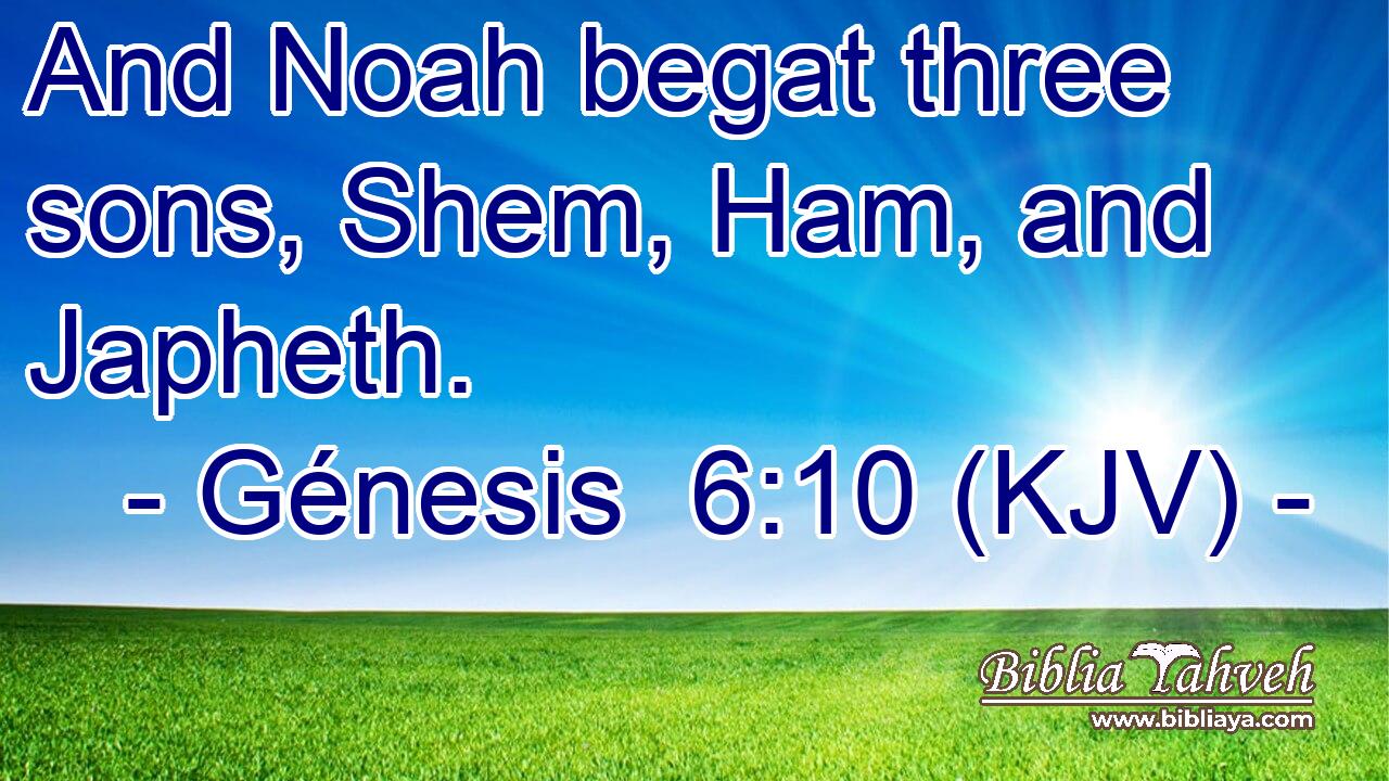 And Noah begat three sons, Shem, Ham, and Japheth.