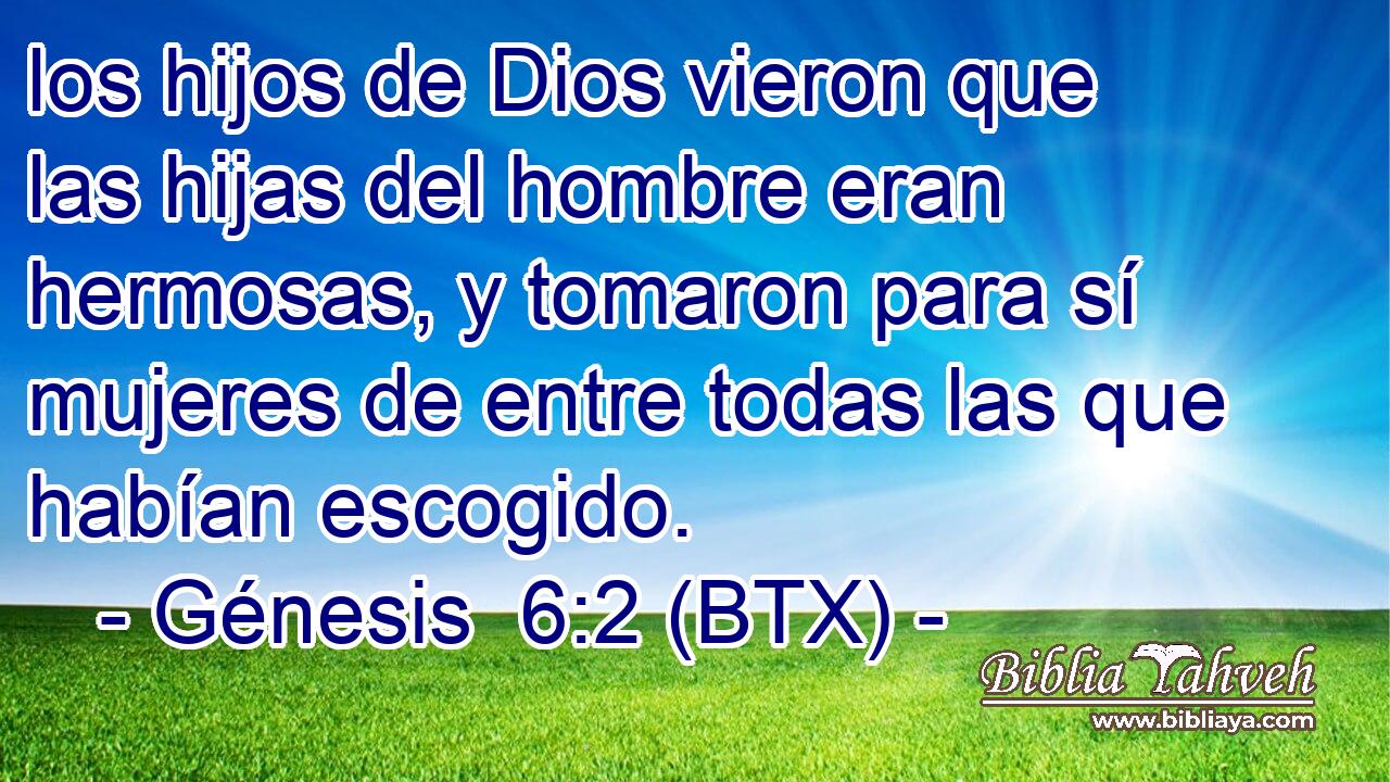 los hijos de Dios vieron que las hijas del hombre eran hermosas, y tomaron para sí mujeres de entre todas las que habían escogido.