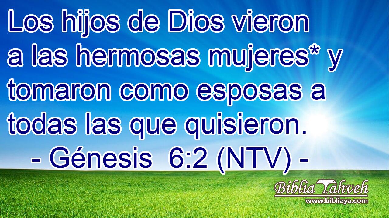 Los hijos de Dios vieron a las hermosas mujeres* y tomaron como esposas a todas las que quisieron.