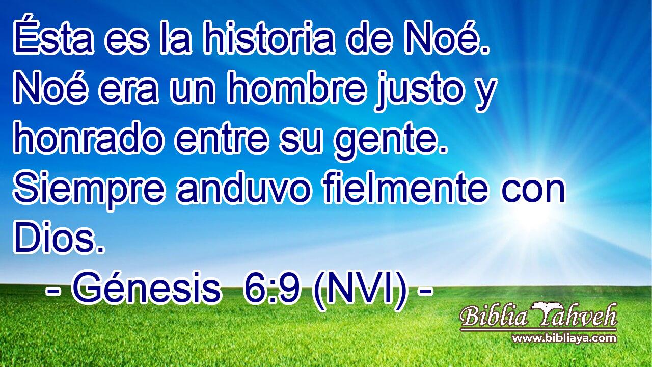  Ésta es la historia de Noé. Noé era un hombre justo y honrado entre su gente. Siempre anduvo fielmente con Dios. 