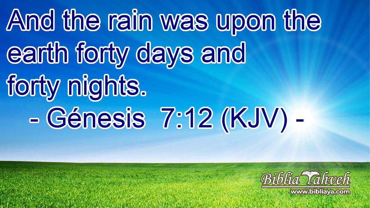 And the rain was upon the earth forty days and forty nights.