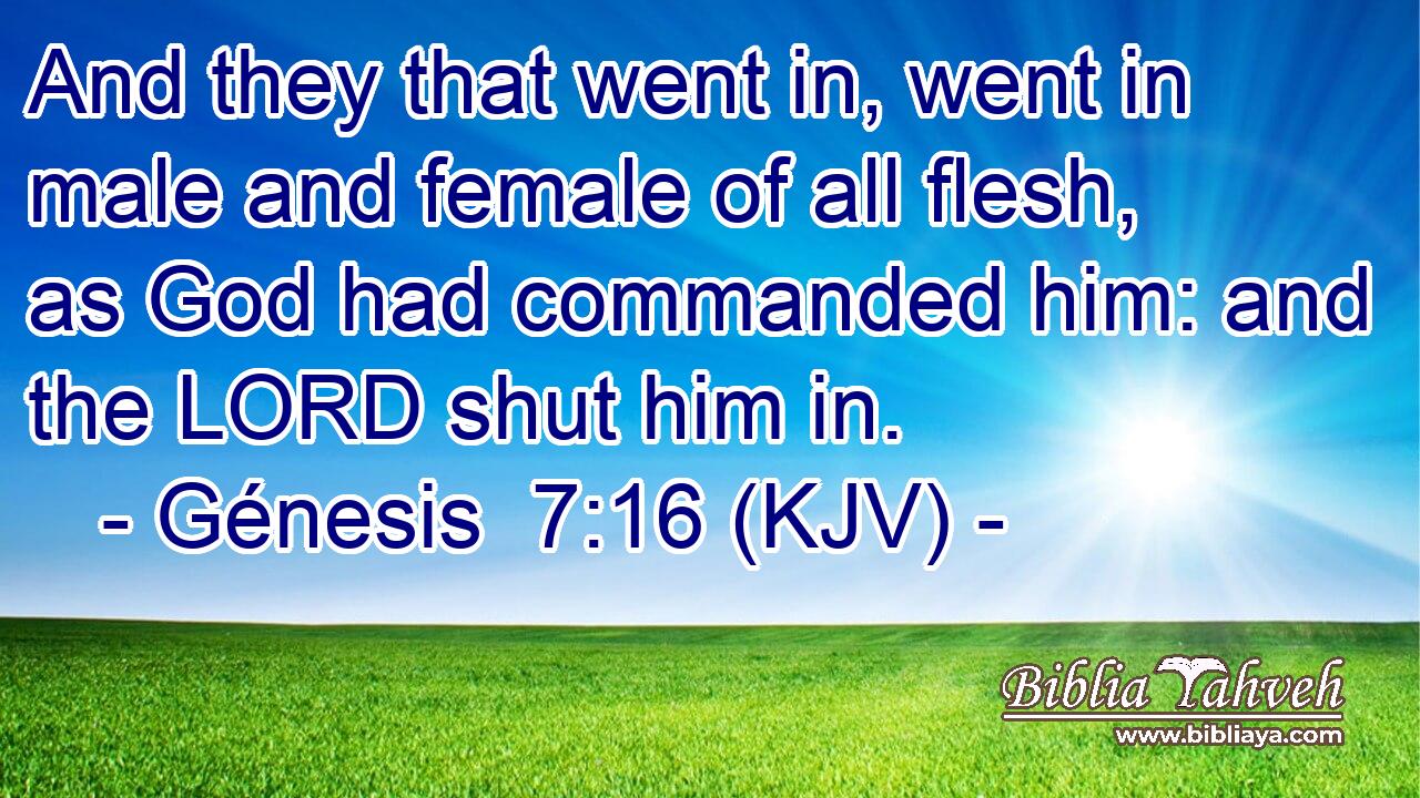 And they that went in, went in male and female of all flesh, as God had commanded him: and the LORD shut him in.