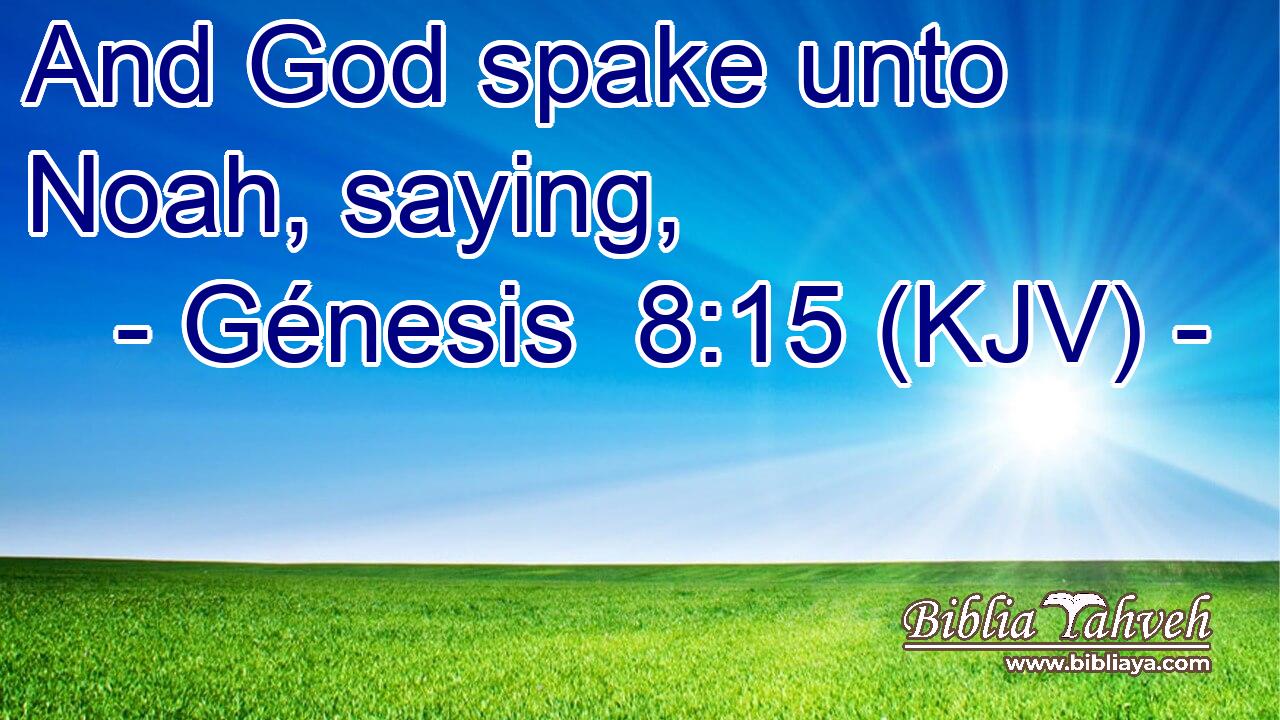 And God spake unto Noah, saying,
