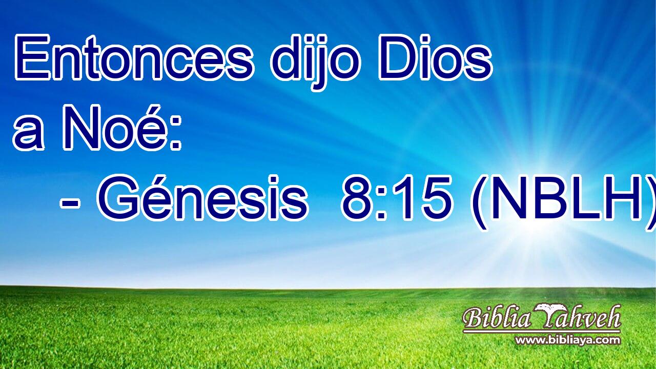  Entonces dijo Dios a Noé: 