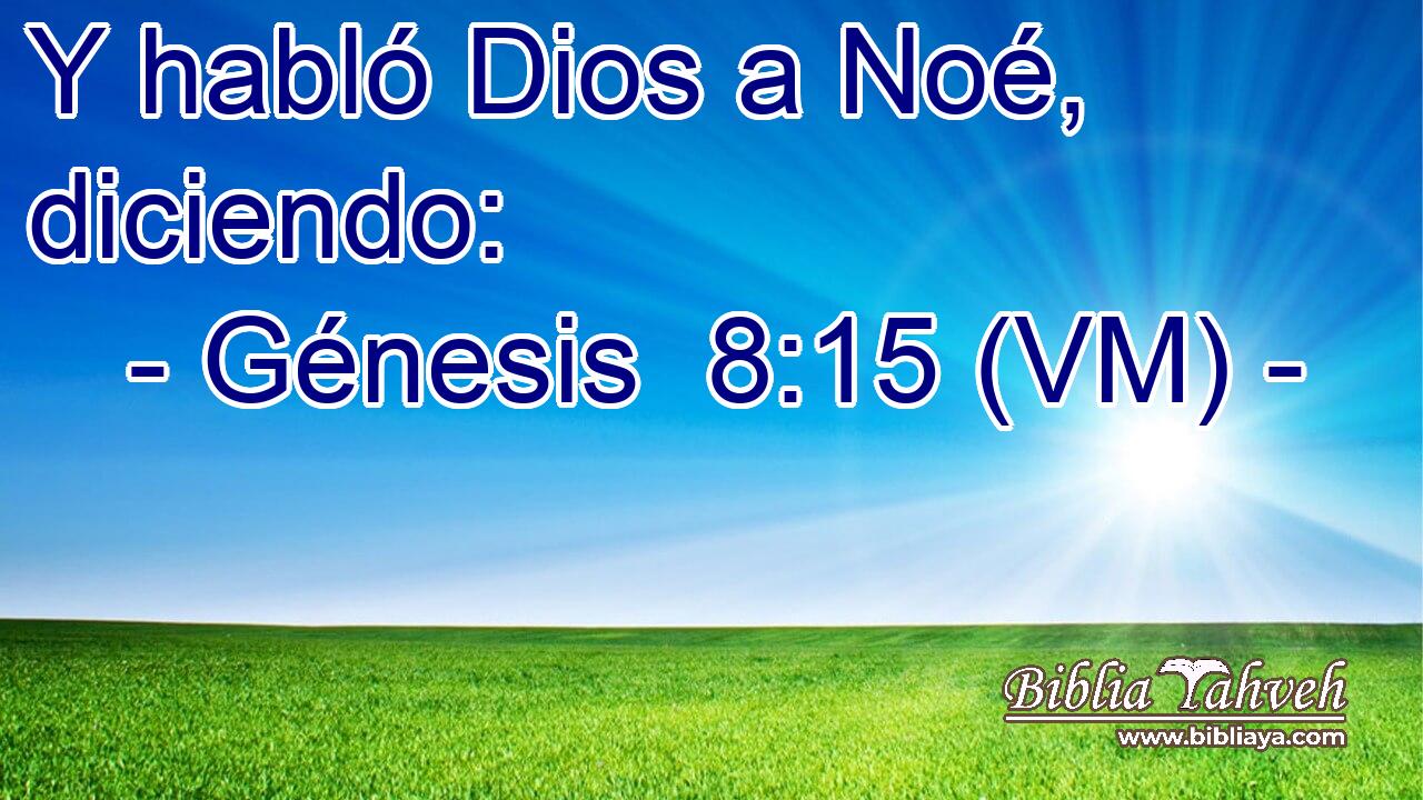  Y habló Dios a Noé, diciendo: 
