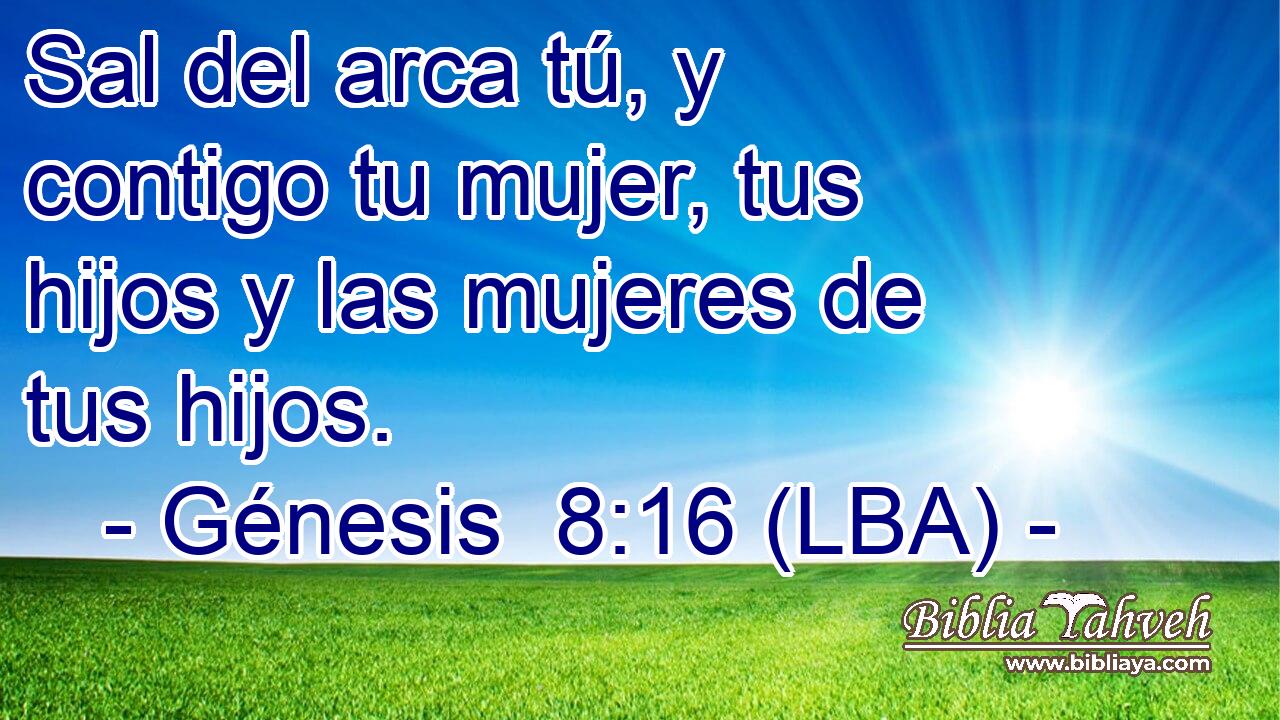 Sal del arca tú, y contigo tu mujer, tus hijos y las mujeres de tus hijos.