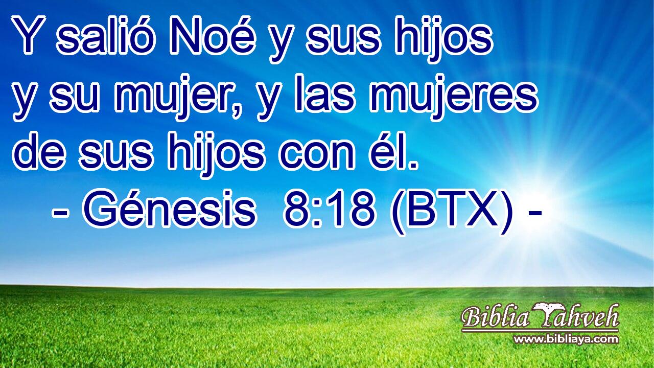 Y salió Noé y sus hijos y su mujer, y las mujeres de sus hijos con él.