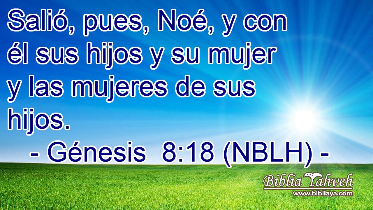  Salió, pues, Noé, y con él sus hijos y su mujer y las mujeres de sus hijos. 