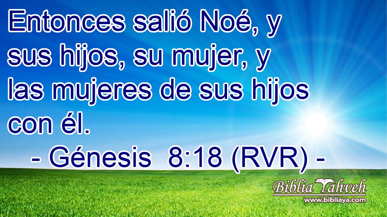 Entonces salió Noé, y sus hijos, su mujer, y las mujeres de sus hijos con él.
