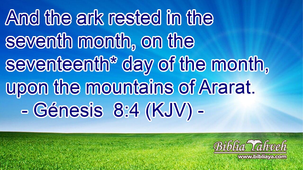 And the ark rested in the seventh month, on the seventeenth* day of the month, upon the mountains of Ararat.