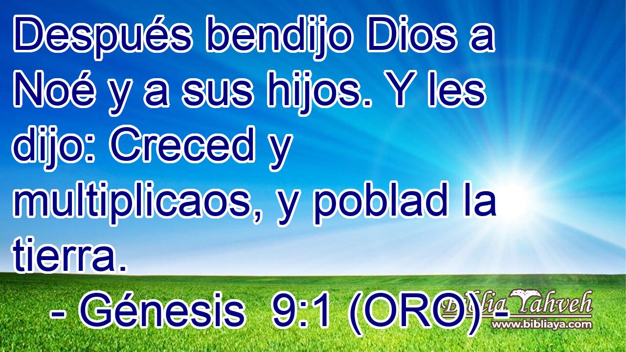  Después bendijo Dios a Noé y a sus hijos. Y les dijo: Creced y multiplicaos, y poblad la tierra. 