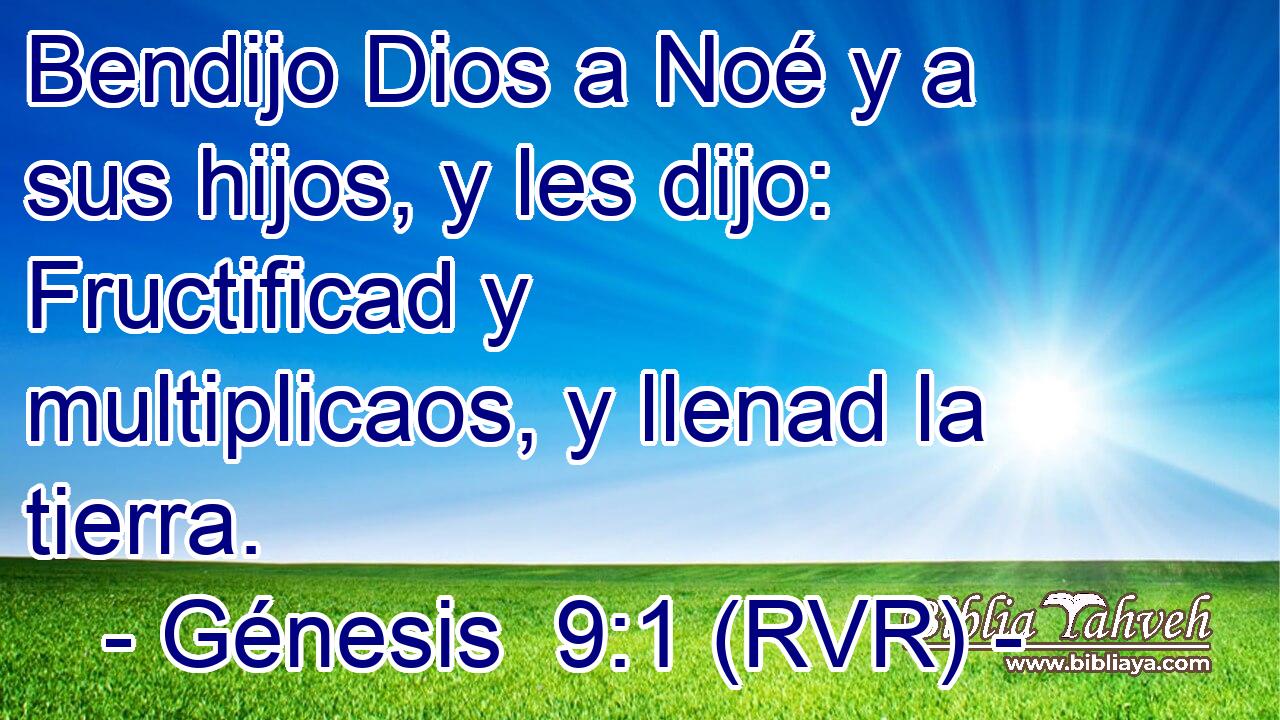 Bendijo Dios a Noé y a sus hijos, y les dijo: Fructificad y multiplicaos, y llenad la tierra.