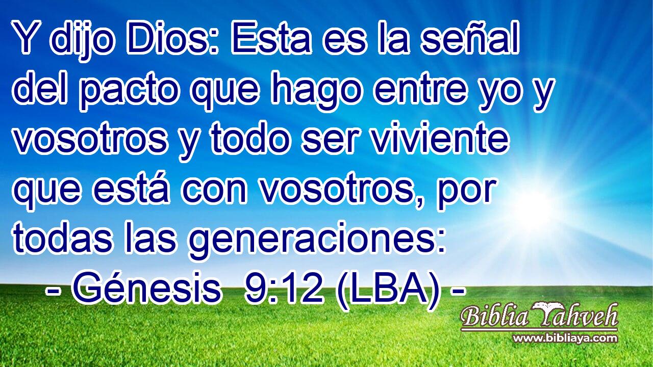 Y dijo Dios: Esta es la señal del pacto que hago entre yo y vosotros y todo ser viviente que está con vosotros, por todas las generaciones: