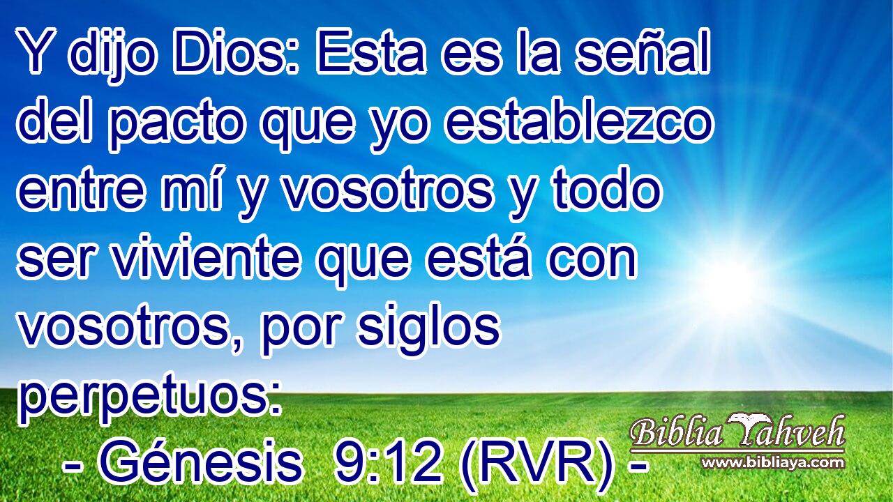 Y dijo Dios: Esta es la señal del pacto que yo establezco entre mí y vosotros y todo ser viviente que está con vosotros, por siglos perpetuos: