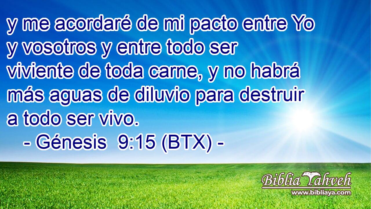 y me acordaré de mi pacto entre Yo y vosotros y entre todo ser viviente de toda carne, y no habrá más aguas de diluvio para destruir a todo ser vivo.