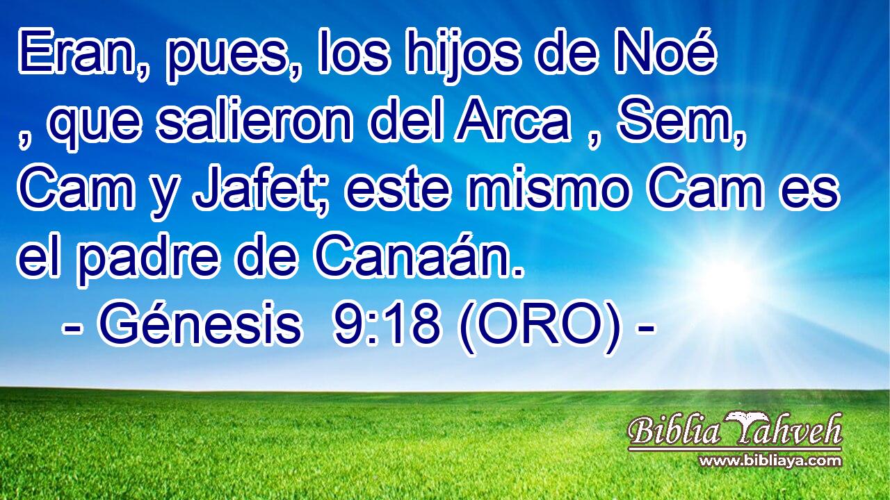  Eran, pues, los hijos de Noé , que salieron del Arca , Sem, Cam y Jafet; este mismo Cam es el padre de Canaán. 