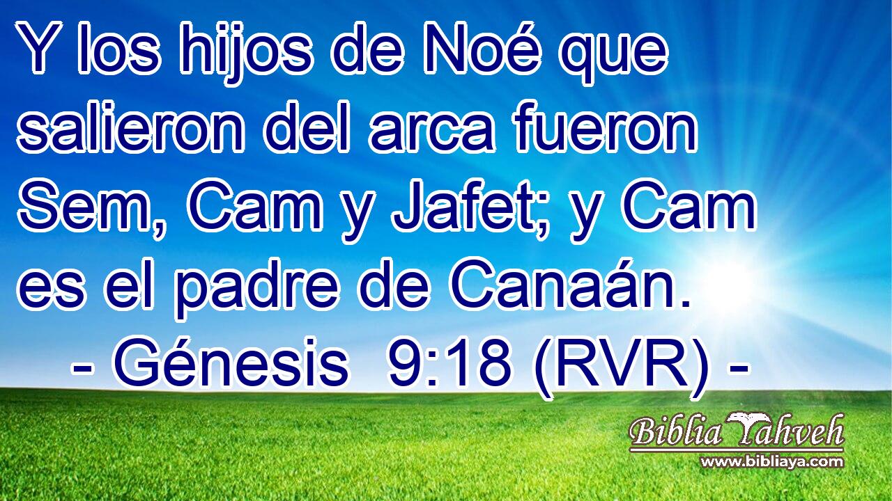 Y los hijos de Noé que salieron del arca fueron Sem, Cam y Jafet; y Cam es el padre de Canaán.