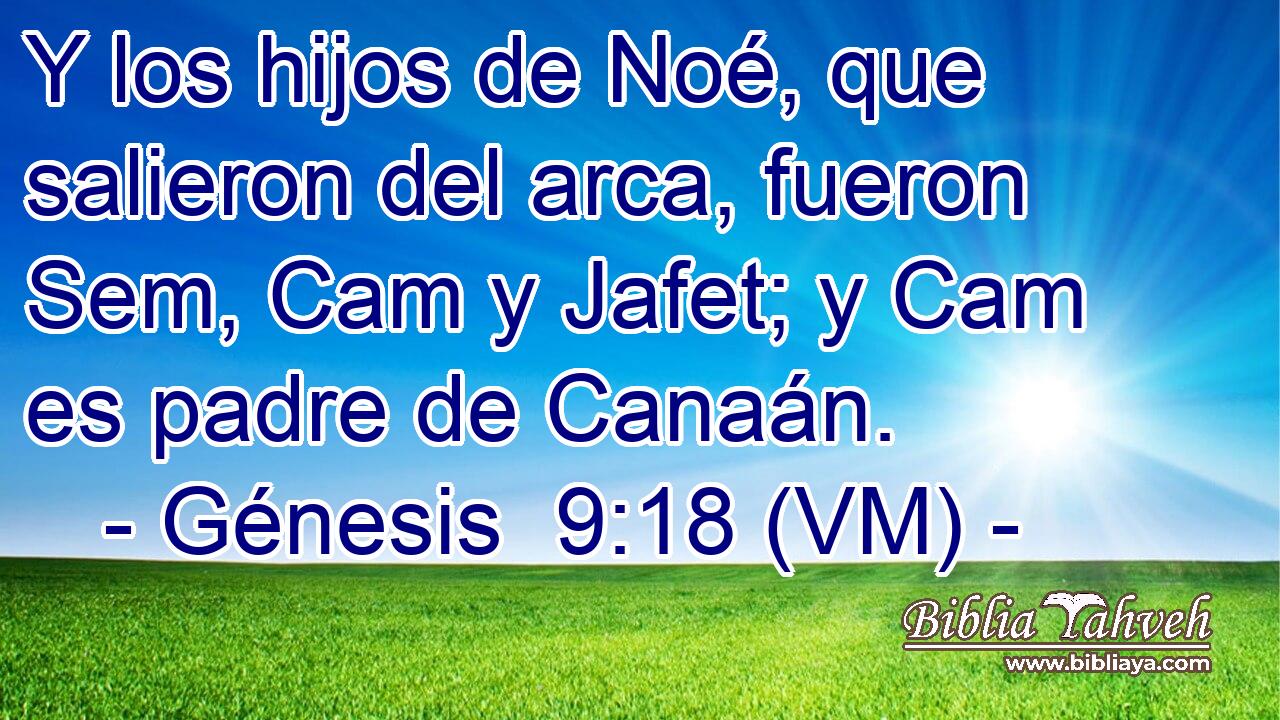  Y los hijos de Noé, que salieron del arca, fueron Sem, Cam y Jafet; y Cam es padre de Canaán. 