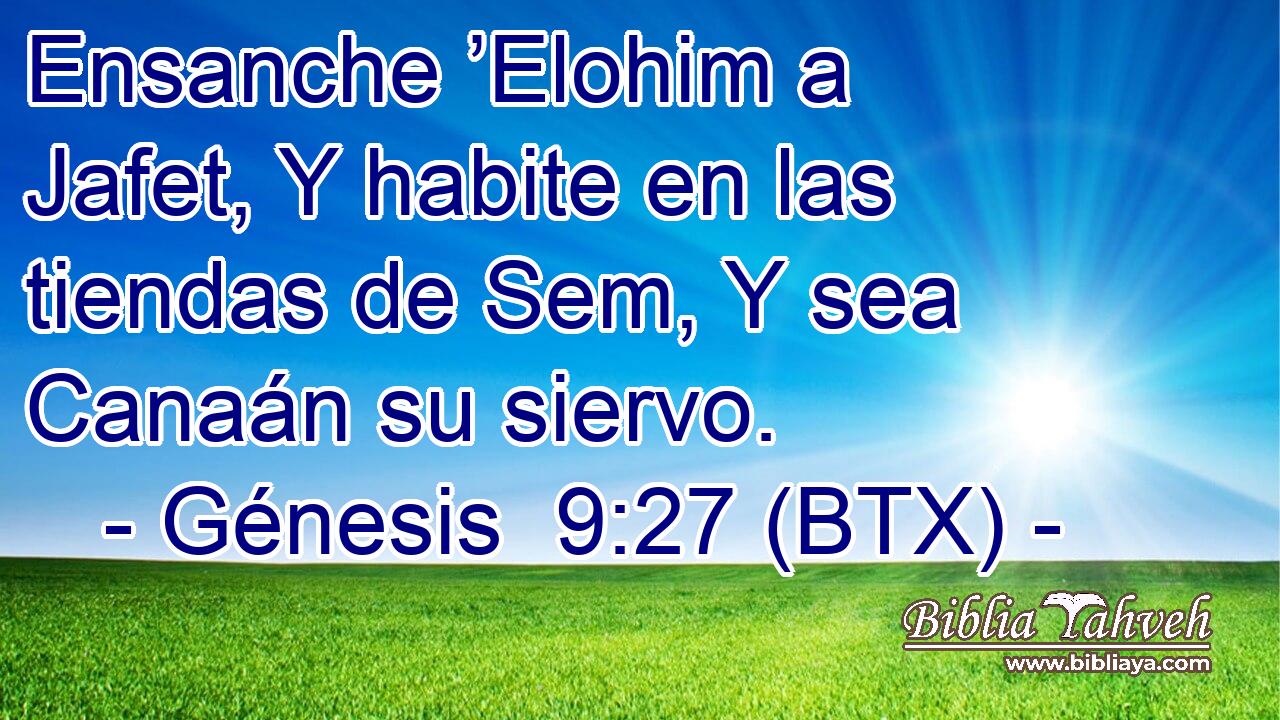 Ensanche ’Elohim a Jafet, Y habite en las tiendas de Sem, Y sea Canaán su siervo.