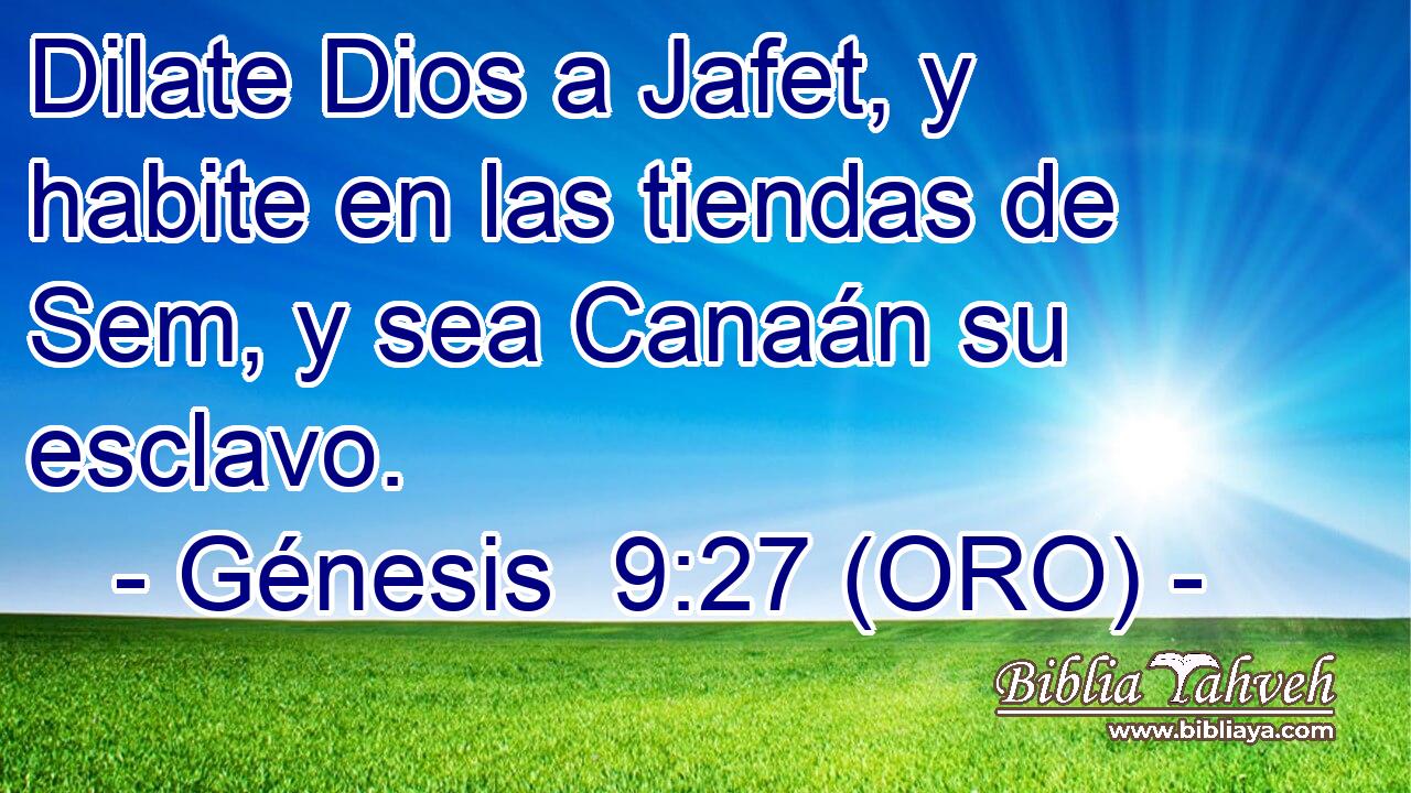  Dilate Dios a Jafet, y habite en las tiendas de Sem, y sea Canaán su esclavo. 