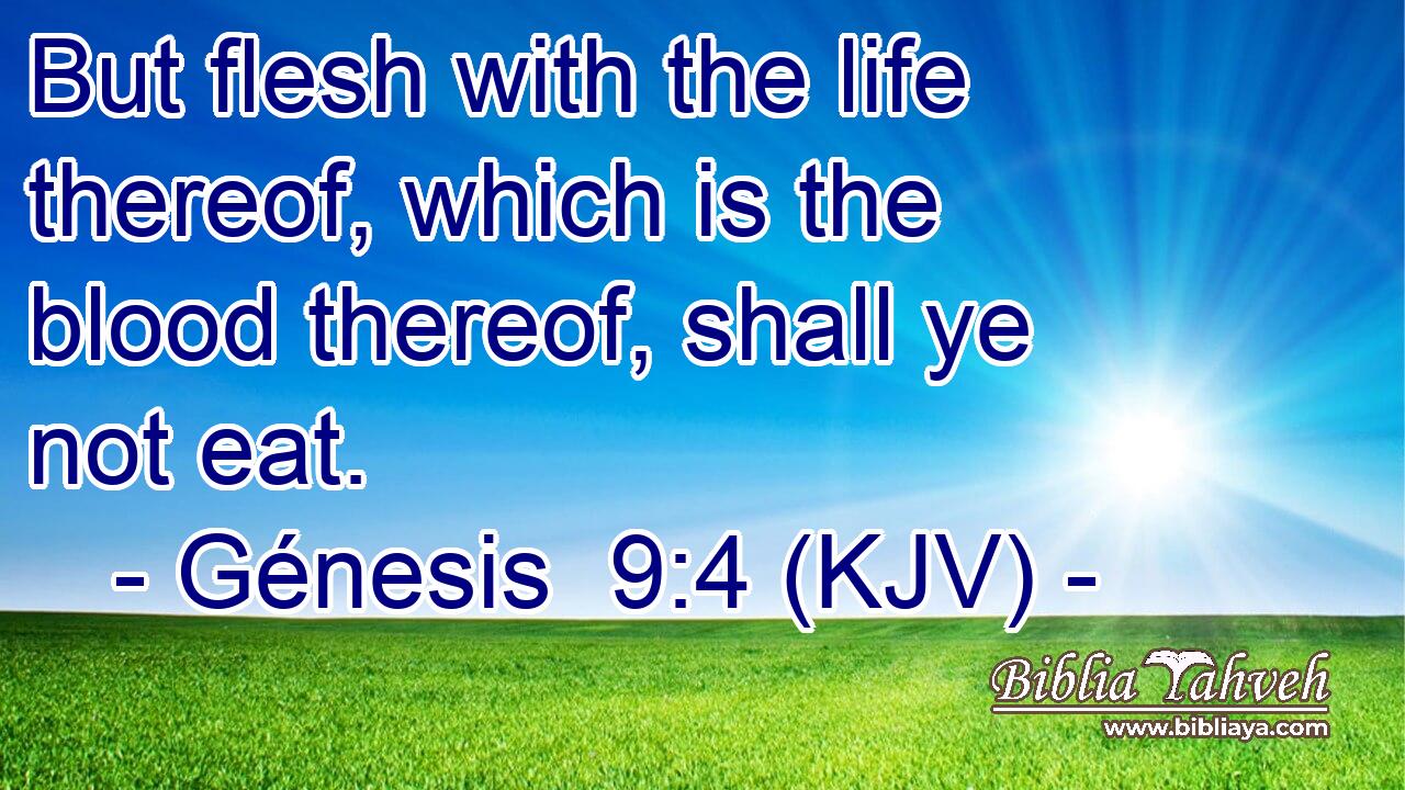 But flesh with the life thereof, which is the blood thereof, shall ye not eat.