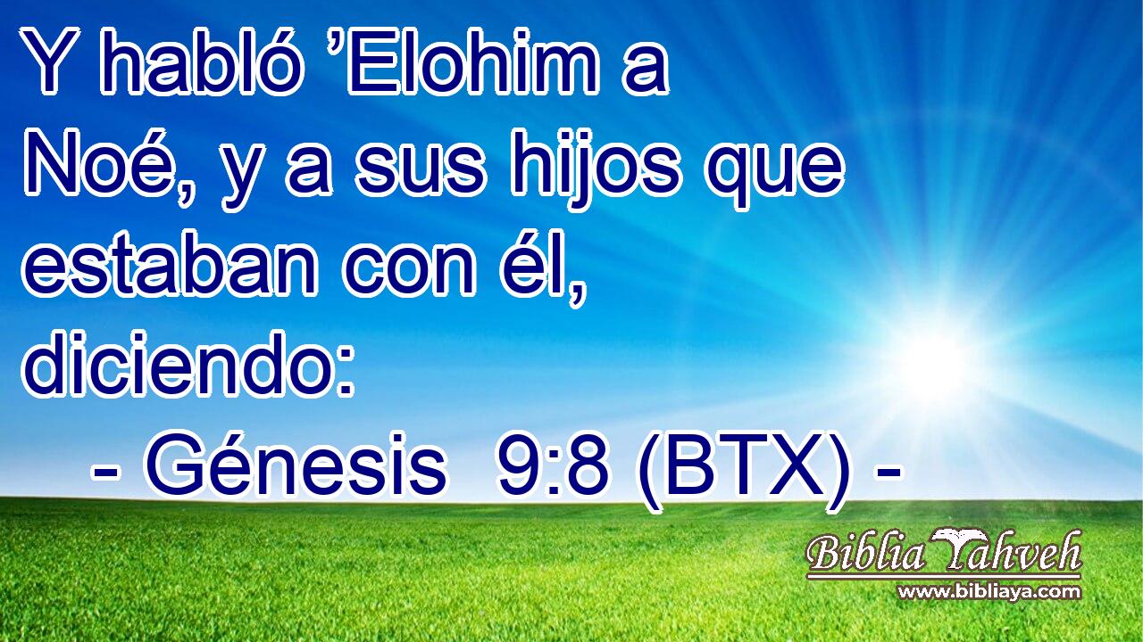 Y habló ’Elohim a Noé, y a sus hijos que estaban con él, diciendo: