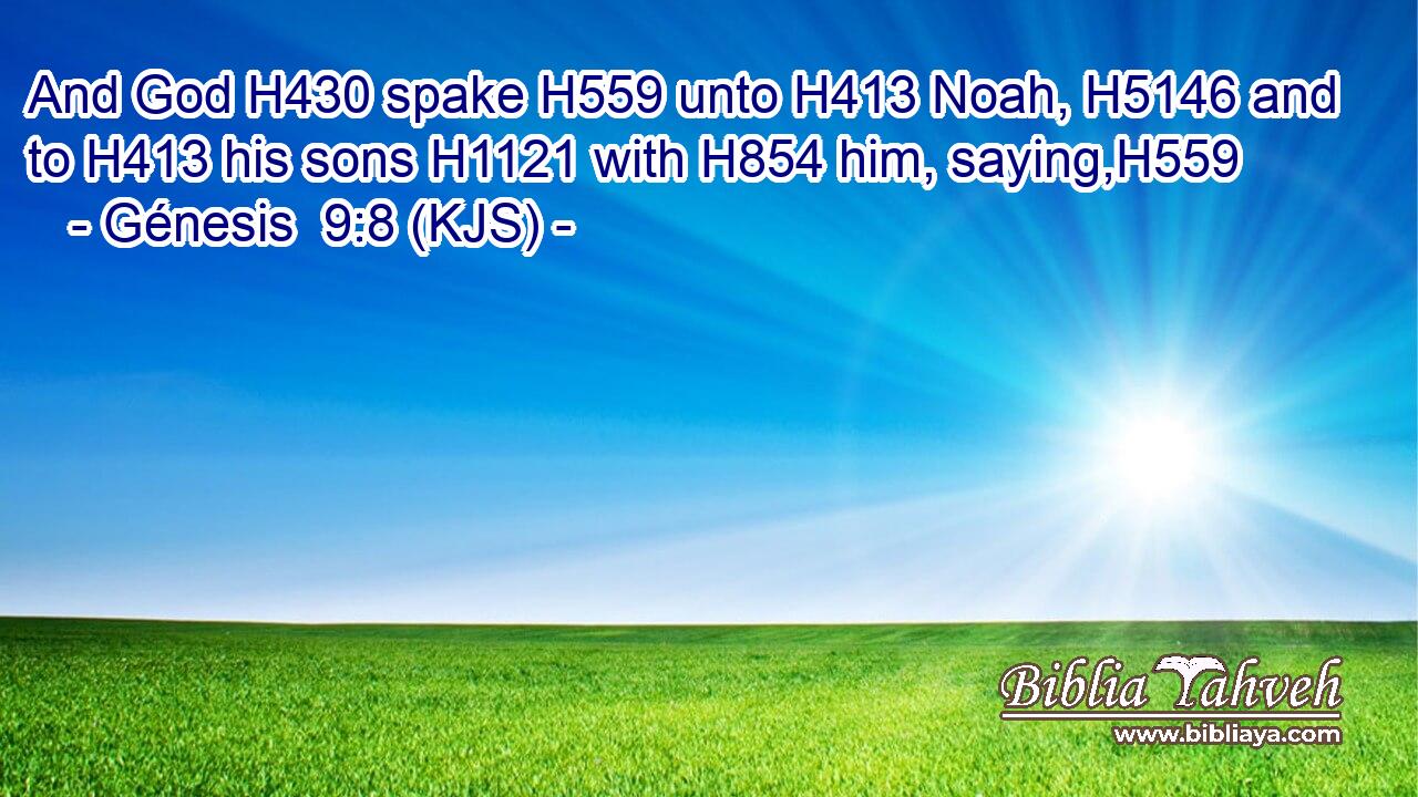And God H430 spake H559 unto H413 Noah, H5146 and to H413 his sons H1121 with H854 him, saying,H559